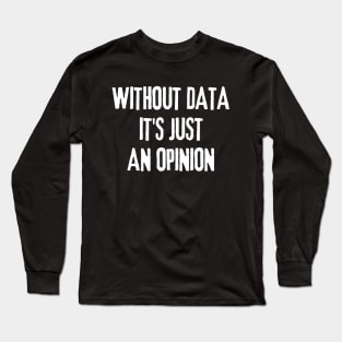 Without Data It's Just an Opinion - Data Analyst Long Sleeve T-Shirt